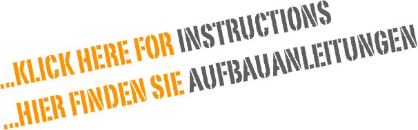 ...klick here for INSTRUCTIONS
...hier finden sie AUFBAUANLEITUNGEN