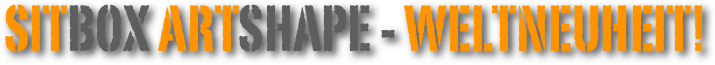  Sitbox ARTshape - Weltneuheit!